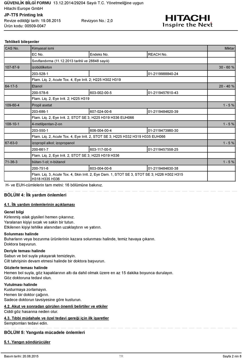 2; H225 H19 109-60-4 Propil asetat 1-5 % 20-686-1 607-024-00-6 01-2119484620-9 Flam. Liq. 2, Eye Irrit.