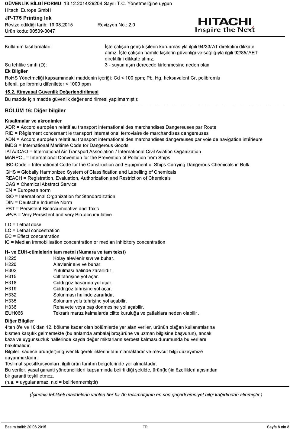 - suyun aşırı derecede kirlenmesine neden olan RoHS Yönetmeliği kapsamındaki maddenin içeriği: Cd < 100 ppm; Pb, Hg, heksavalent Cr, polibromlu bifenil, polibromlu difenileter < 1000 ppm 15.2.