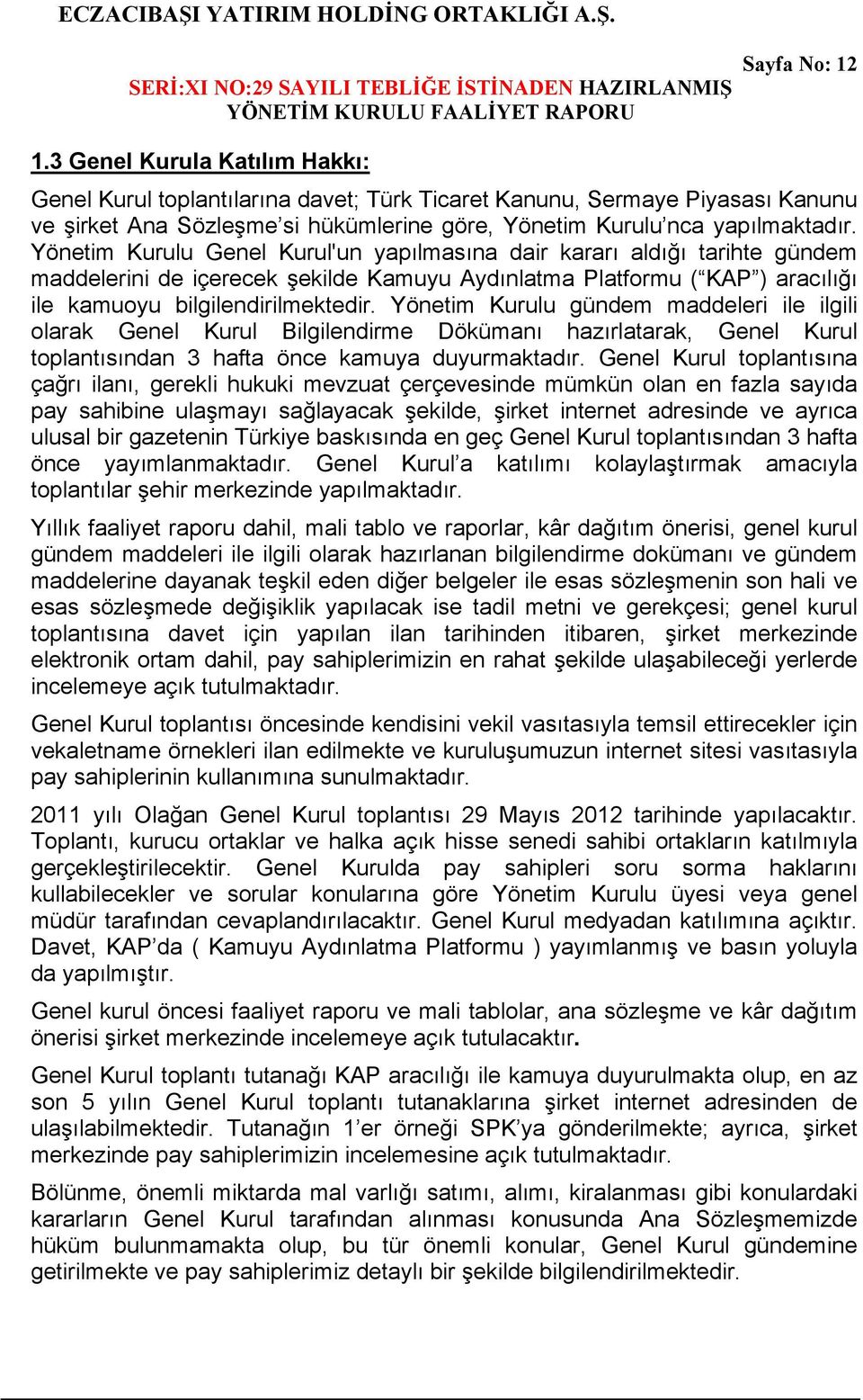 Yönetim Kurulu Genel Kurul'un yapılmasına dair kararı aldığı tarihte gündem maddelerini de içerecek şekilde Kamuyu Aydınlatma Platformu ( KAP ) aracılığı ile kamuoyu bilgilendirilmektedir.