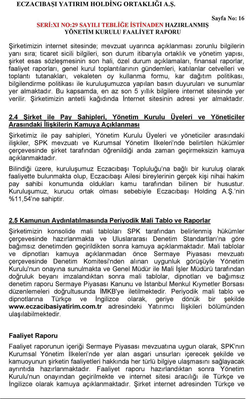 formu, kar dağıtım politikası, bilgilendirme politikası ile kuruluşumuzca yapılan basın duyuruları ve sunumlar yer almaktadır. Bu kapsamda, en az son 5 yıllık bilgilere internet sitesinde yer verilir.