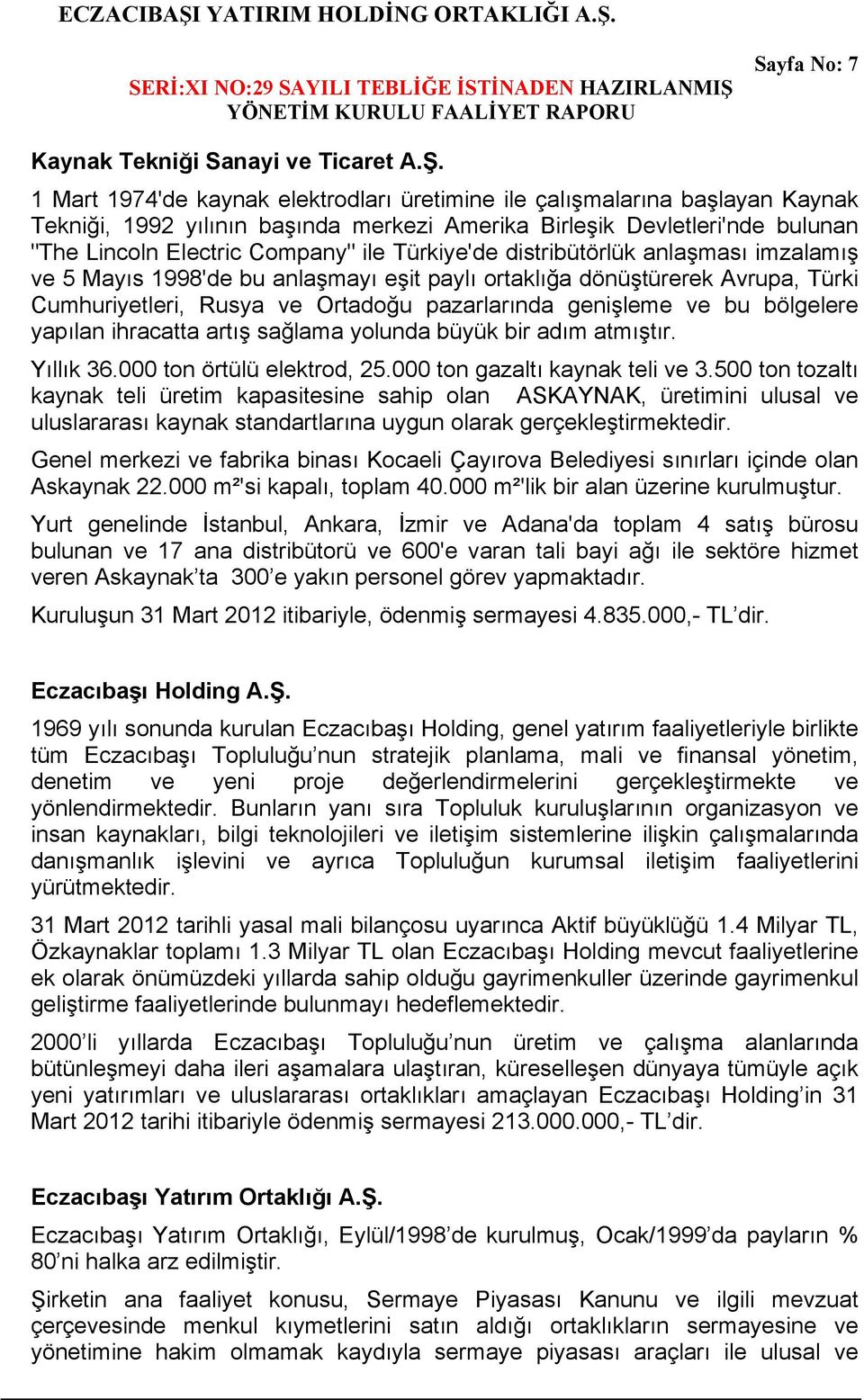 Türkiye'de distribütörlük anlaşması imzalamış ve 5 Mayıs 1998'de bu anlaşmayı eşit paylı ortaklığa dönüştürerek Avrupa, Türki Cumhuriyetleri, Rusya ve Ortadoğu pazarlarında genişleme ve bu bölgelere