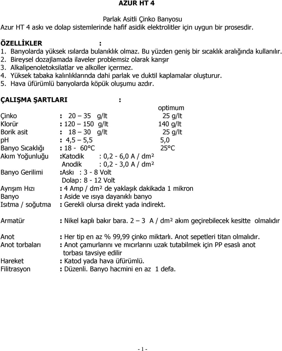 Yüksek tabaka kalınlıklarında dahi parlak ve duktil kaplamalar olu turur. 5. Hava üfürümlü banyolarda köpük olu umu azdır.