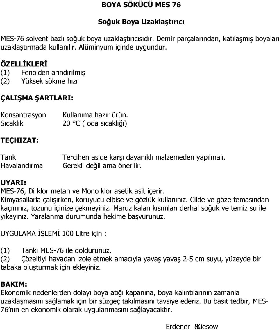 20 C ( oda sıcaklı ı) TEÇHIZAT: Tank Havalandırma Tercihen aside kar ı dayanıklı malzemeden yapılmalı. Gerekli de il ama önerilir. UYARI: MES-76, Di klor metan ve Mono klor asetik asit içerir.