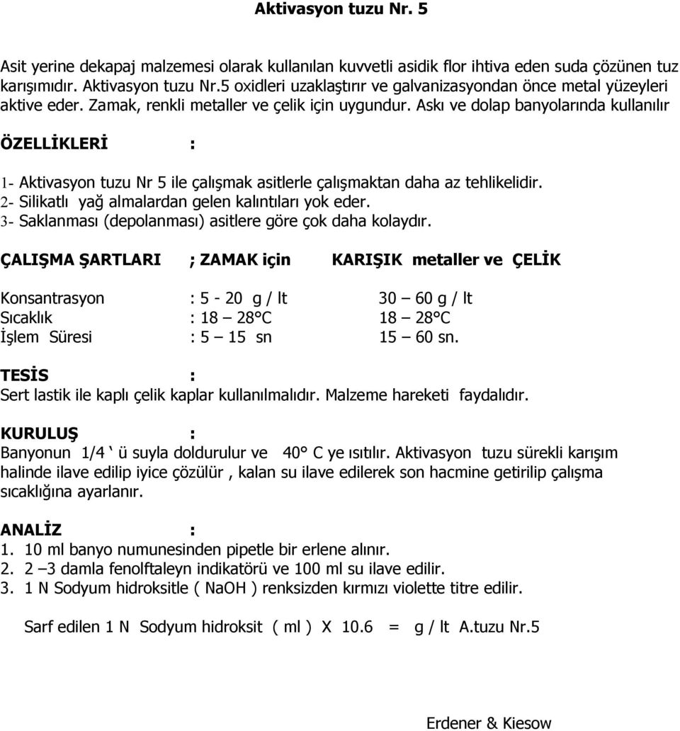 Askı ve dolap banyolarında kullanılır ÖZELL KLER : 1- Aktivasyon tuzu Nr 5 ile çalı mak asitlerle çalı maktan daha az tehlikelidir. 2- Silikatlı ya almalardan gelen kalıntıları yok eder.