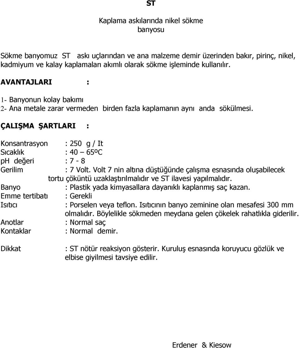 ÇALI MA ARTLARI : Konsantrasyon : 250 g / It Sıcaklık : 40 65ºC ph de eri : 7-8 Gerilim : 7 Volt.