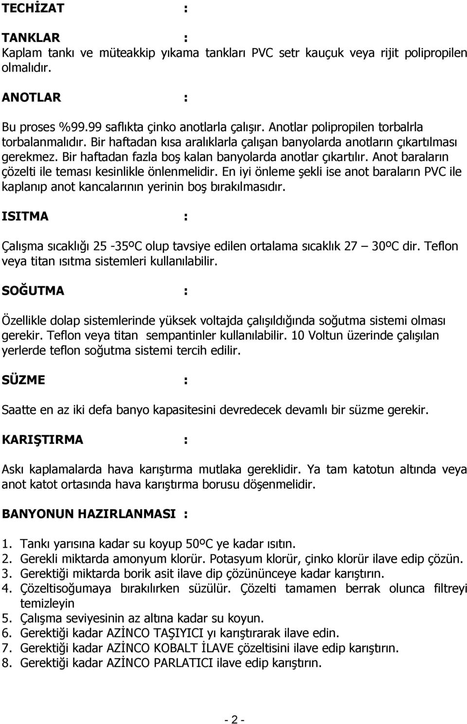 Anot baraların çözelti ile teması kesinlikle önlenmelidir. En iyi önleme ekli ise anot baraların PVC ile kaplanıp anot kancalarının yerinin bo bırakılmasıdır.