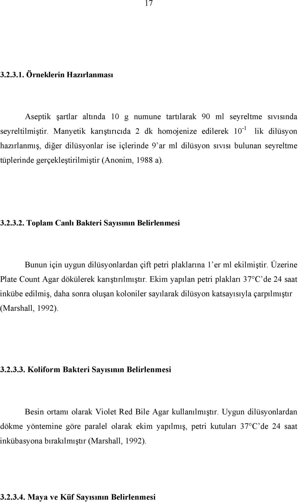 a). 3.2.3.2. Toplam Canlı Bakteri Sayısının Belirlenmesi Bunun için uygun dilüsyonlardan çift petri plaklarına 1 er ml ekilmiştir. Üzerine Plate Count Agar dökülerek karıştırılmıştır.