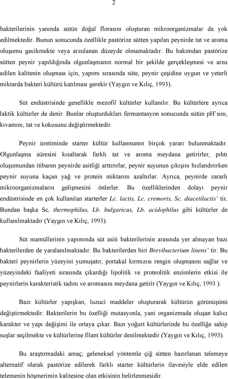 Bu bakımdan pastörize sütten peynir yapıldığında olgunlaşmanın normal bir şekilde gerçekleşmesi ve arzu edilen kalitenin oluşması için, yapımı sırasında süte, peynir çeşidine uygun ve yeterli