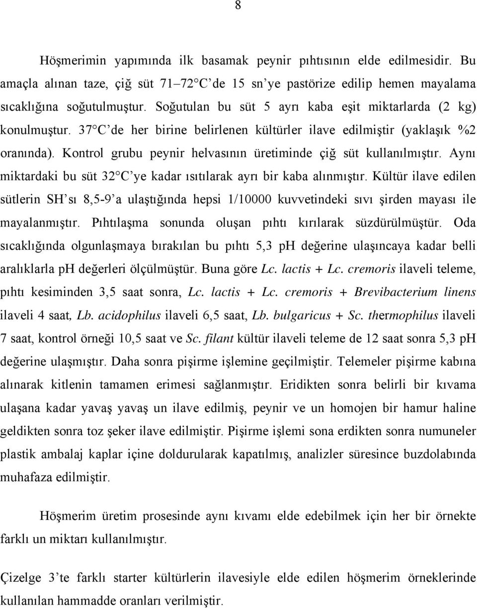 Kontrol grubu peynir helvasının üretiminde çiğ süt kullanılmıştır. Aynı miktardaki bu süt 32 C ye kadar ısıtılarak ayrı bir kaba alınmıştır.