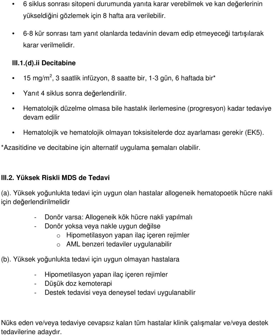 ii Decitabine 15 mg/m 2, 3 saatlik infüzyon, 8 saatte bir, 1-3 gün, 6 haftada bir* Yanıt 4 siklus sonra değerlendirilir.