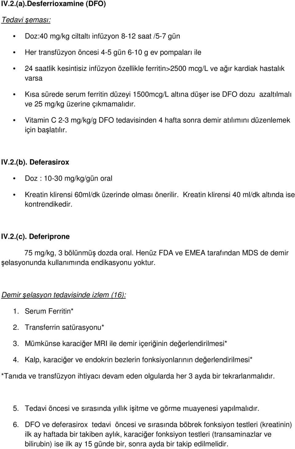 mcg/l ve ağır kardiak hastalık varsa Kısa sürede serum ferritin düzeyi 1500mcg/L altına düşer ise DFO dozu azaltılmalı ve 25 mg/kg üzerine çıkmamalıdır.