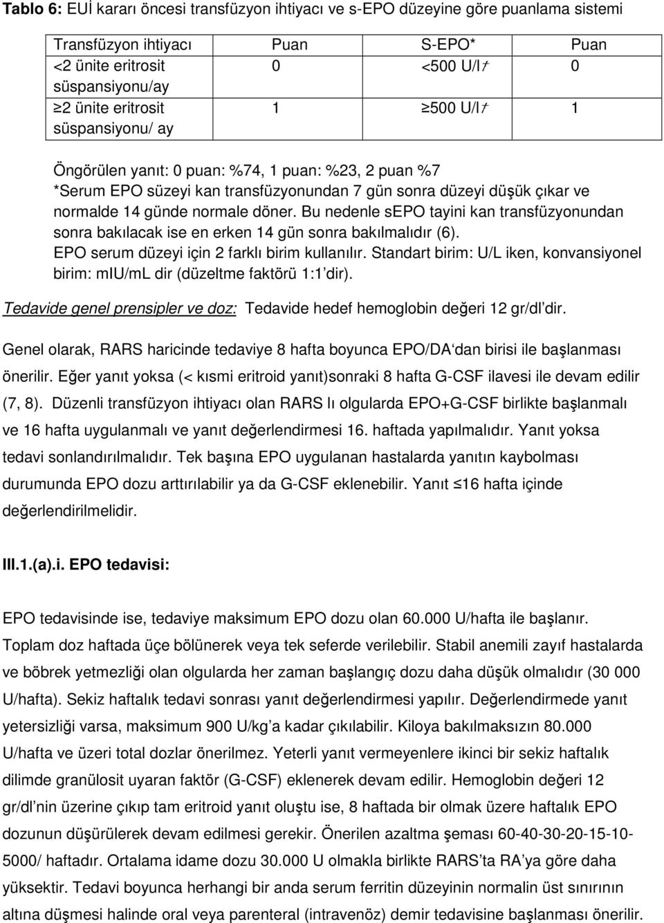 Bu nedenle sepo tayini kan transfüzyonundan sonra bakılacak ise en erken 14 gün sonra bakılmalıdır (6). EPO serum düzeyi için 2 farklı birim kullanılır.