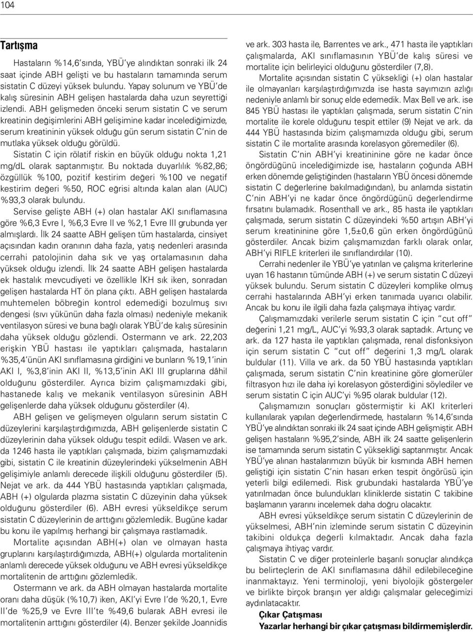 ABH gelişmeden önceki serum sistatin C ve serum kreatinin değişimlerini ABH gelişimine kadar incelediğimizde, serum kreatininin yüksek olduğu gün serum sistatin C nin de mutlaka yüksek olduğu görüldü.