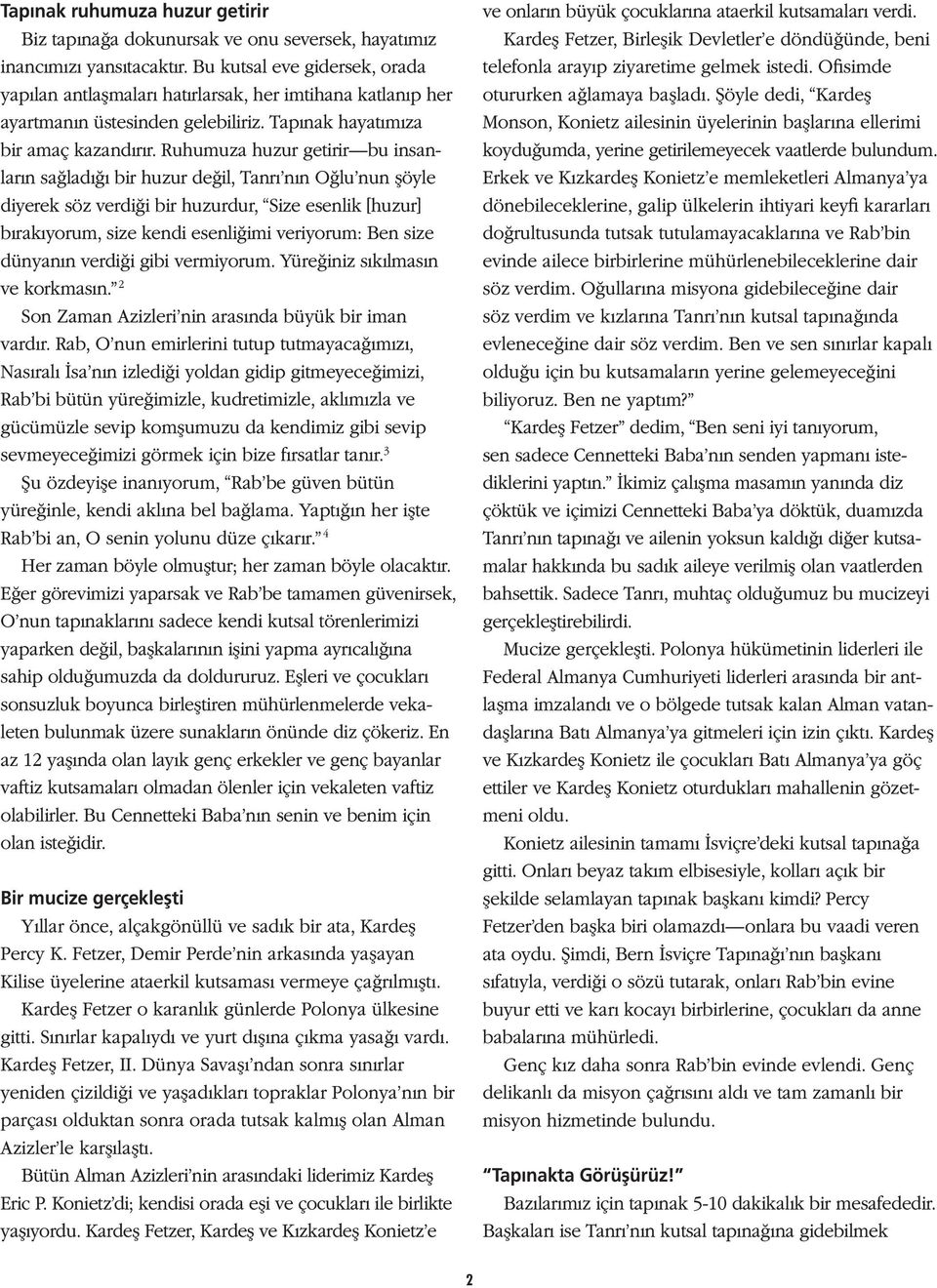 Ruhumuza huzur getirir bu insanların sağladığı bir huzur değil, Tanrı nın Oğlu nun şöyle diyerek söz verdiği bir huzurdur, Size esenlik [huzur] bırakıyorum, size kendi esenliğimi veriyorum: Ben size