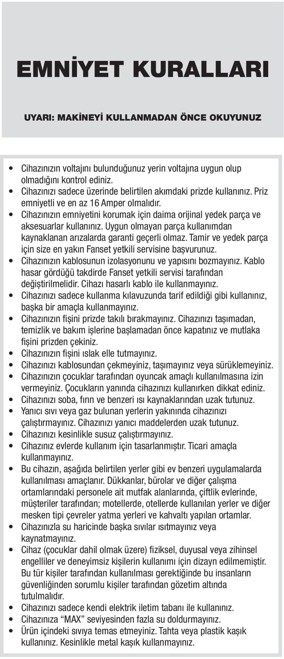 hasar gördüğü takdirde Fanset yetkili servisi tarafından değiștirilmelidir. Cihazı hasarlı kablo ile kullanmayınız. bașka bir amaçla kullanmayınız.