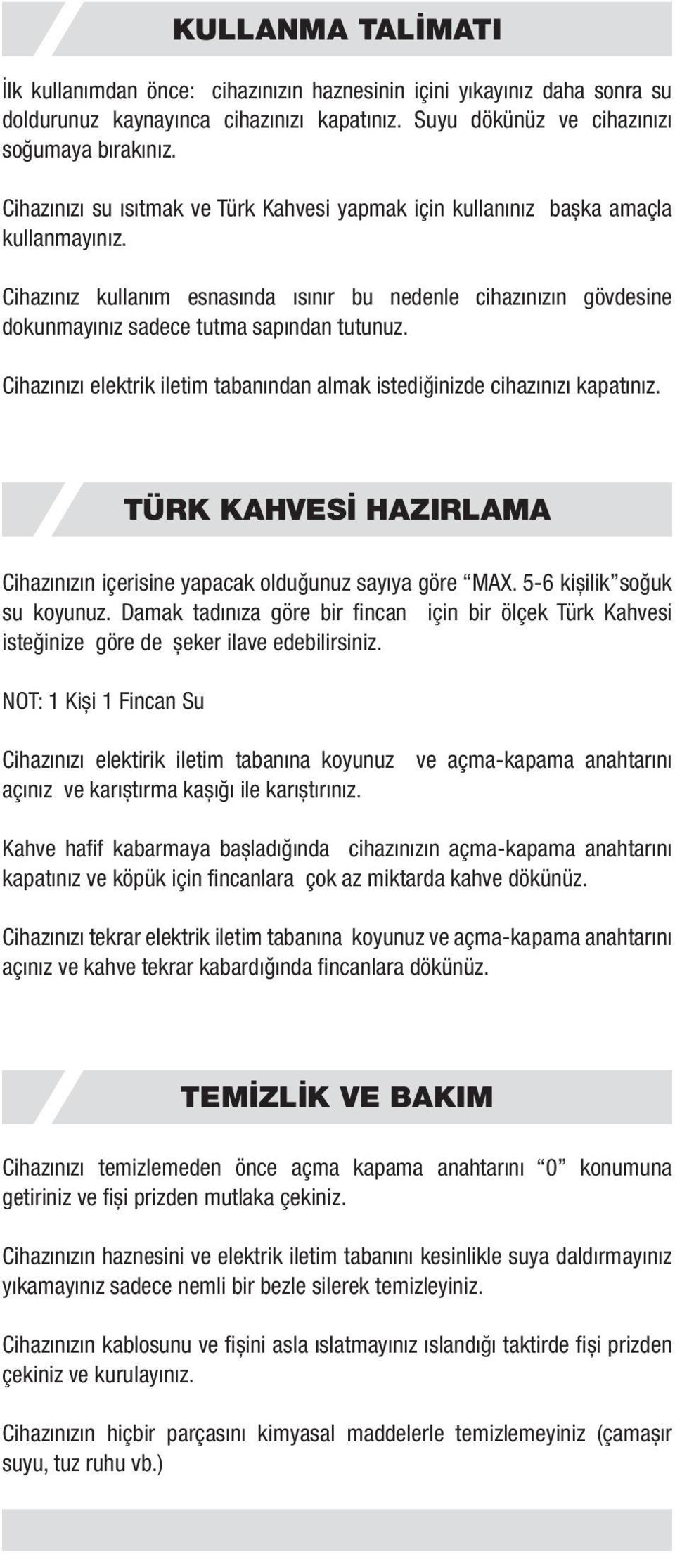 Cihazınız kullanım esnasında ısınır bu nedenle cihazınızın gövdesine dokunmayınız sadece tutma sapından tutunuz. Cihazınızı elektrik iletim tabanından almak istediğinizde cihazınızı kapatınız.