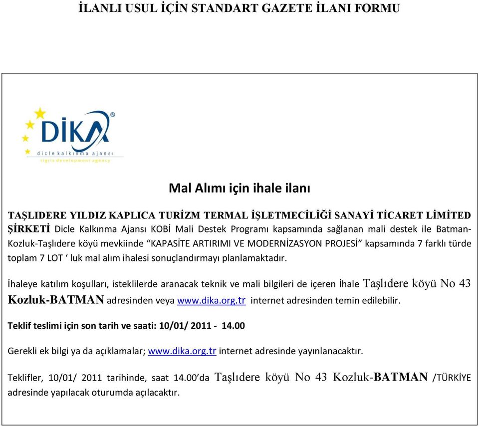 sonuçlandırmayı planlamaktadır. İhaleye katılım koşulları, isteklilerde aranacak teknik ve mali bilgileri de içeren İhale Taşlıdere köyü No 43 Kozluk-BATMAN adresinden veya www.dika.org.