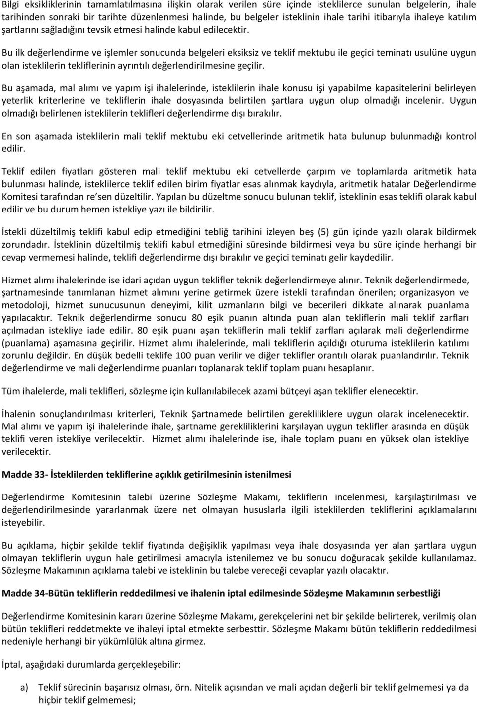 Bu ilk değerlendirme ve işlemler sonucunda belgeleri eksiksiz ve teklif mektubu ile geçici teminatı usulüne uygun olan isteklilerin tekliflerinin ayrıntılı değerlendirilmesine geçilir.