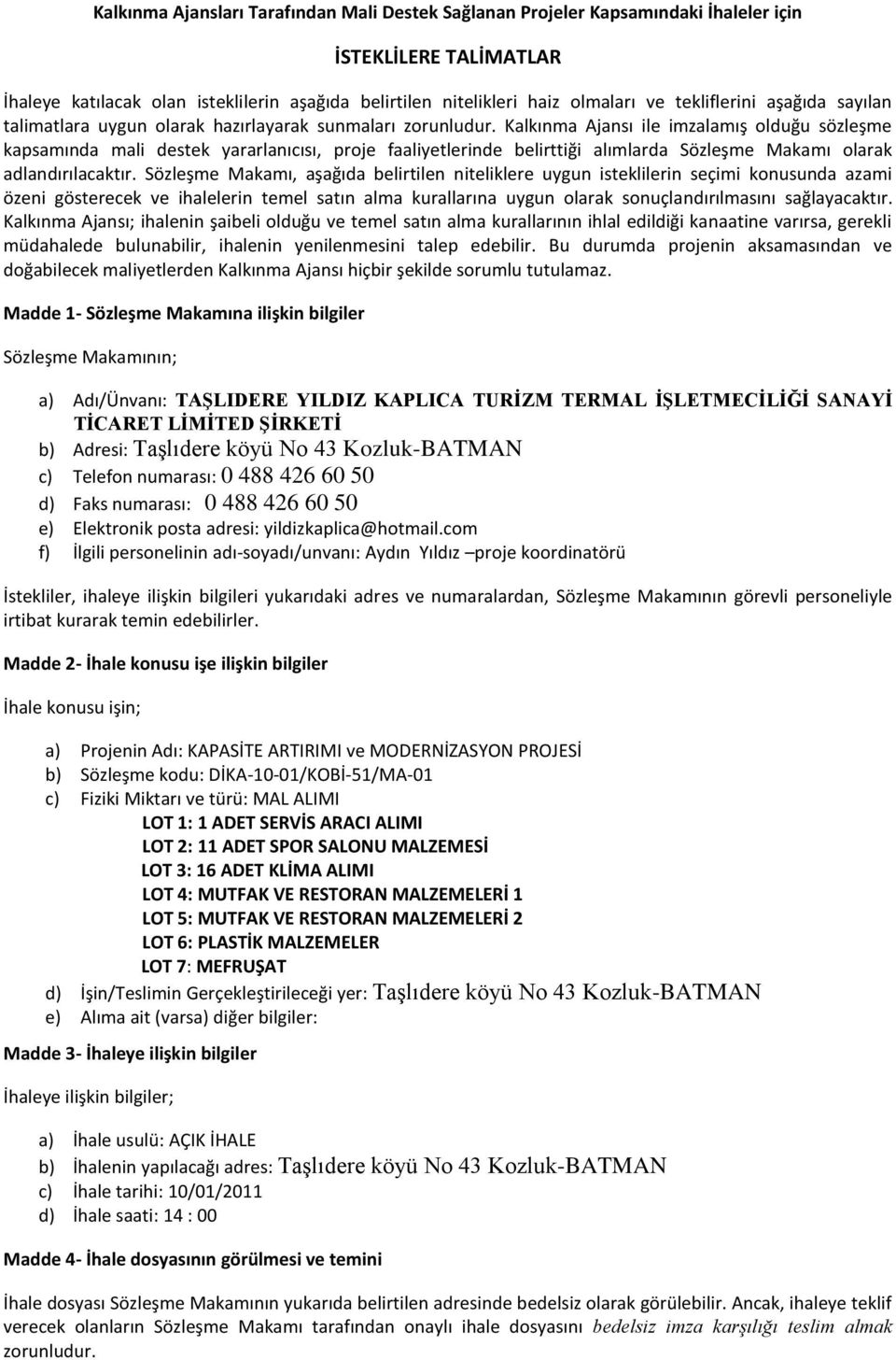 Kalkınma Ajansı ile imzalamış olduğu sözleşme kapsamında mali destek yararlanıcısı, proje faaliyetlerinde belirttiği alımlarda Sözleşme Makamı olarak adlandırılacaktır.