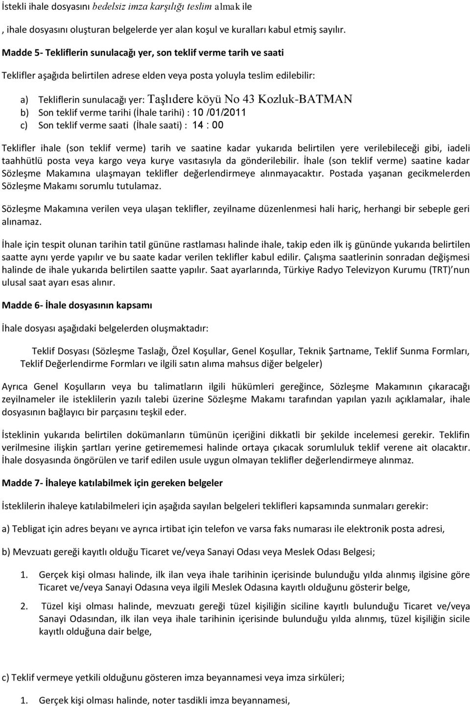 43 Kozluk-BATMAN b) Son teklif verme tarihi (İhale tarihi) : 10 /01/2011 c) Son teklif verme saati (İhale saati) : 14 : 00 Teklifler ihale (son teklif verme) tarih ve saatine kadar yukarıda