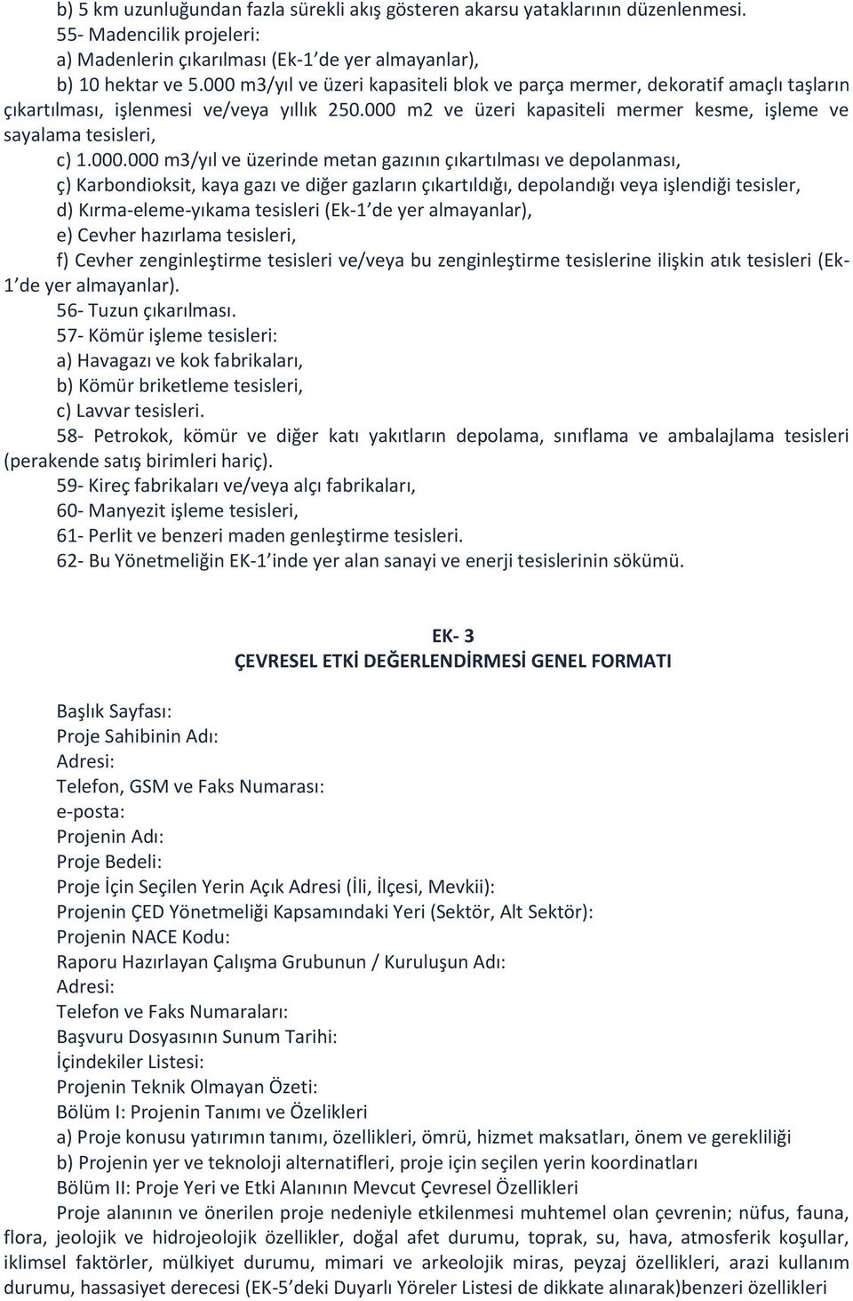 000.000 m3/yıl ve üzerinde metan gazının çıkartılması ve depolanması, ç) Karbondioksit, kaya gazı ve diğer gazların çıkartıldığı, depolandığı veya işlendiği tesisler, d) Kırma-eleme-yıkama tesisleri