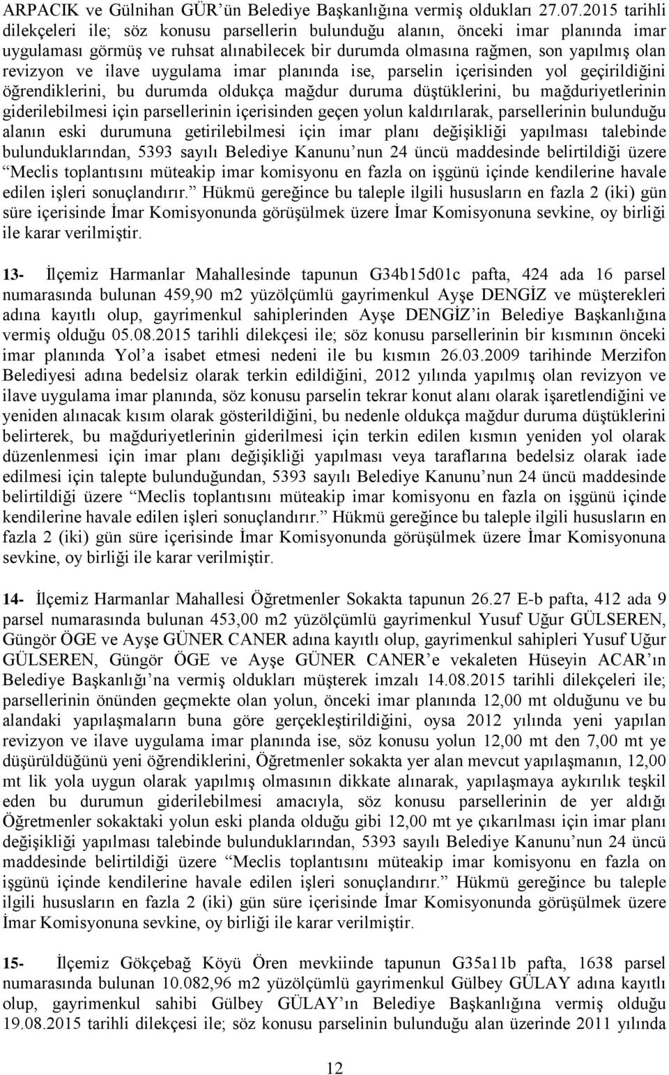 ilave uygulama imar planında ise, parselin içerisinden yol geçirildiğini öğrendiklerini, bu durumda oldukça mağdur duruma düģtüklerini, bu mağduriyetlerinin giderilebilmesi için parsellerinin