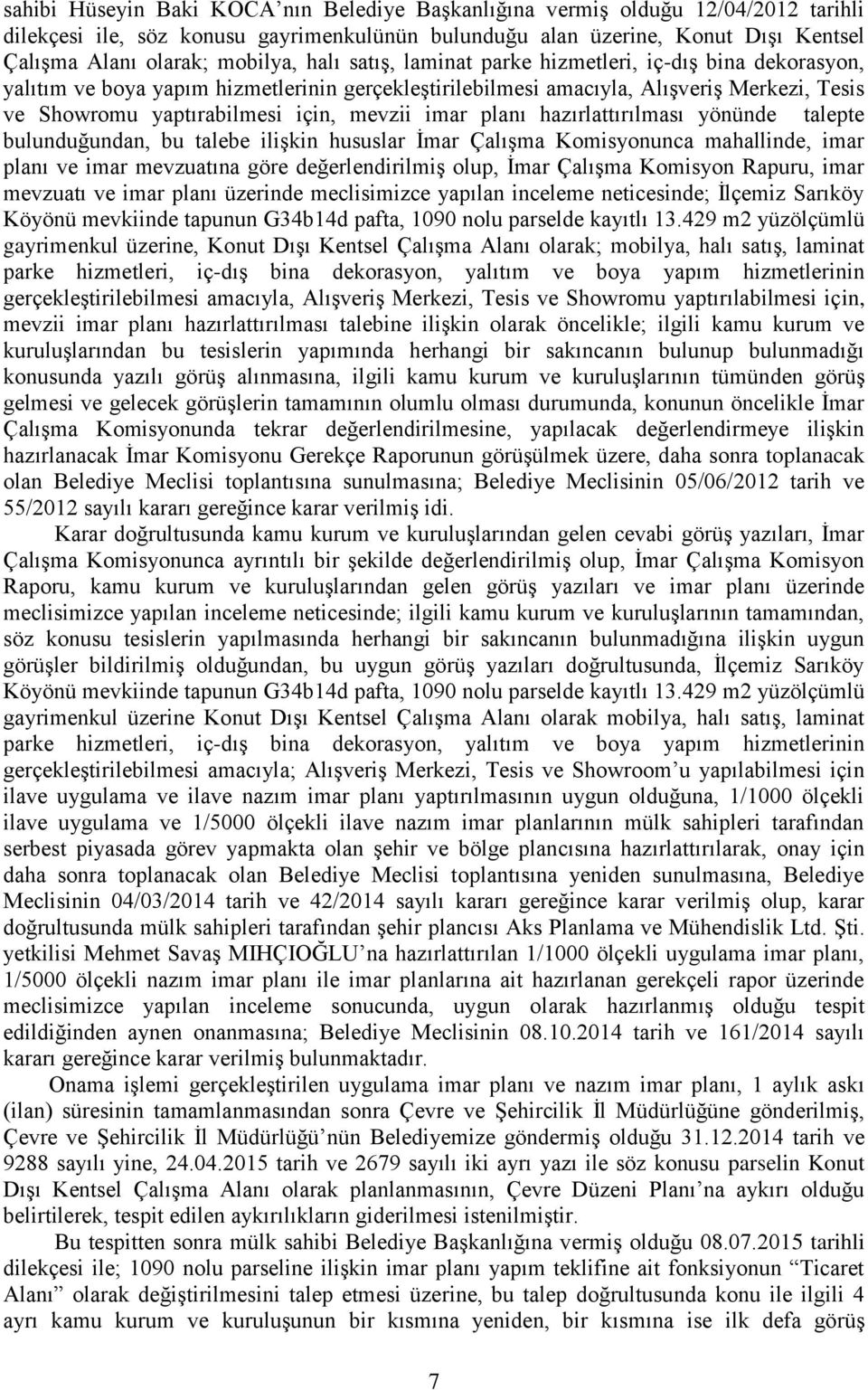 imar planı hazırlattırılması yönünde talepte bulunduğundan, bu talebe iliģkin hususlar Ġmar ÇalıĢma Komisyonunca mahallinde, imar planı ve imar mevzuatına göre değerlendirilmiģ olup, Ġmar ÇalıĢma