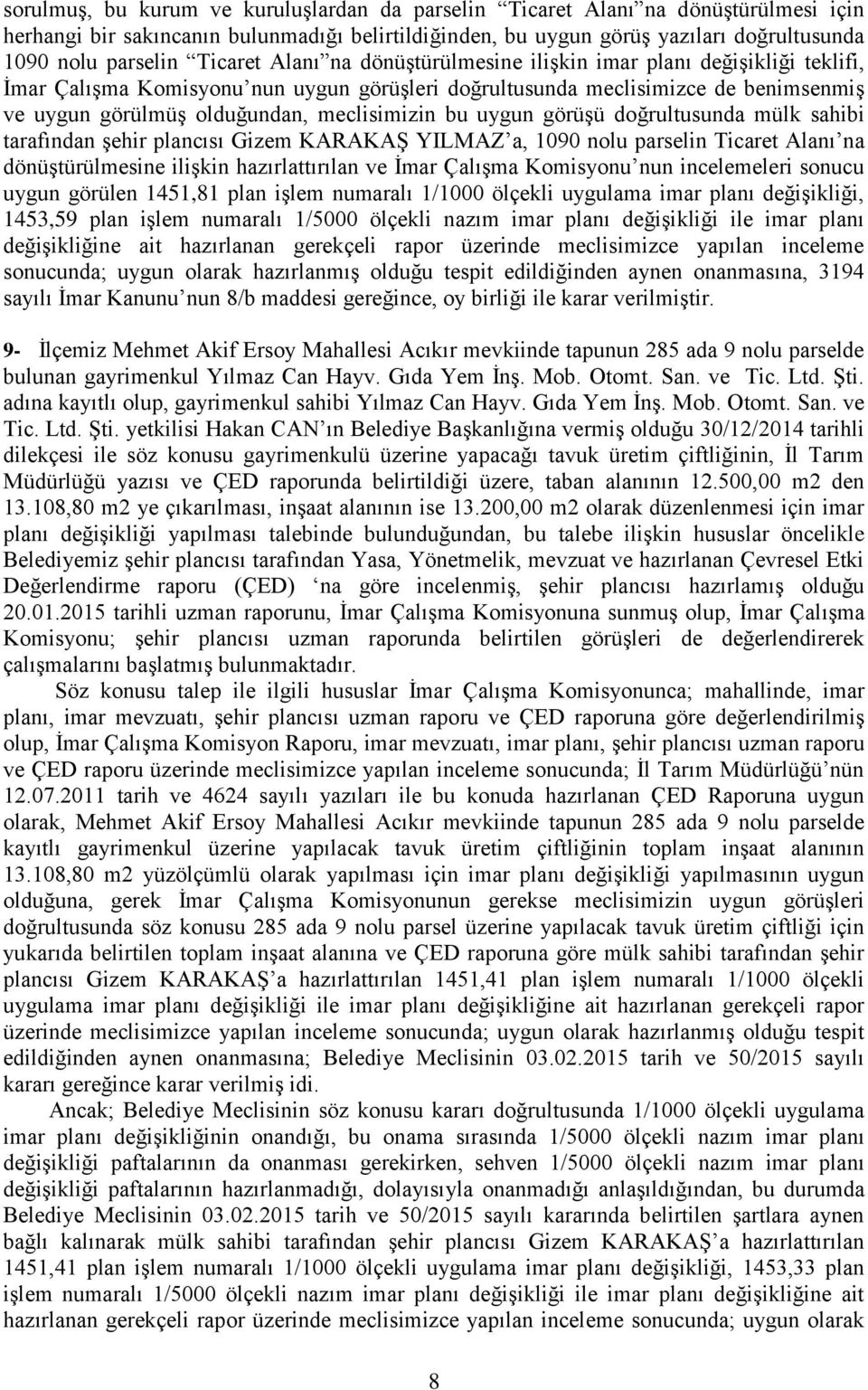 meclisimizin bu uygun görüģü doğrultusunda mülk sahibi tarafından Ģehir plancısı Gizem KARAKAġ YILMAZ a, 1090 nolu parselin Ticaret Alanı na dönüģtürülmesine iliģkin hazırlattırılan ve Ġmar ÇalıĢma