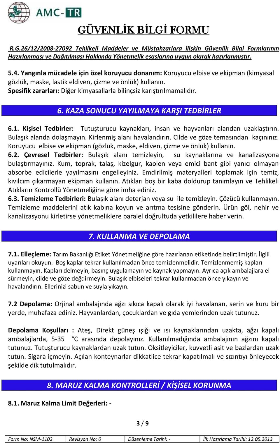 Kişisel Tedbirler: Tutuşturucu kaynakları, insan ve hayvanları alandan uzaklaştırın. Bulaşık alanda dolaşmayın. Kirlenmiş alanı havalandırın. Cilde ve göze temasından kaçınınız.