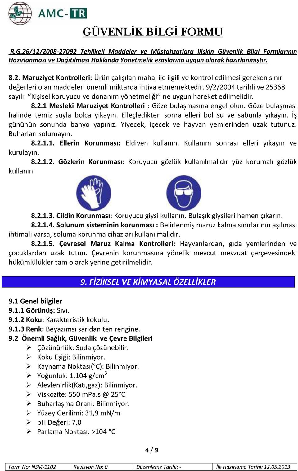 Göze bulaşması halinde temiz suyla bolca yıkayın. Elleçledikten sonra elleri bol su ve sabunla yıkayın. İş gününün sonunda banyo yapınız. Yiyecek, içecek ve hayvan yemlerinden uzak tutunuz.