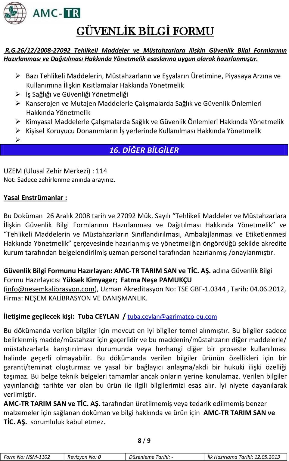 Kullanılması Hakkında Yönetmelik 16. DİĞER BİLGİLER UZEM (Ulusal Zehir Merkezi) : 114 Not: Sadece zehirlenme anında arayınız. Yasal Enstrümanlar : Bu Doküman 26 Aralık 2008 tarih ve 27092 Mük.