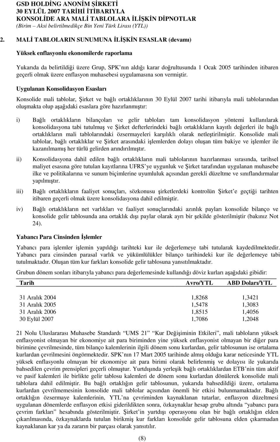 Uygulanan Konsolidasyon Esasları Konsolide mali tablolar, irket ve balı ortaklıklarının tarihi itibarıyla mali tablolarından olumakta olup aaıdaki esaslara göre hazırlanmıtır: i) Balı ortaklıkların