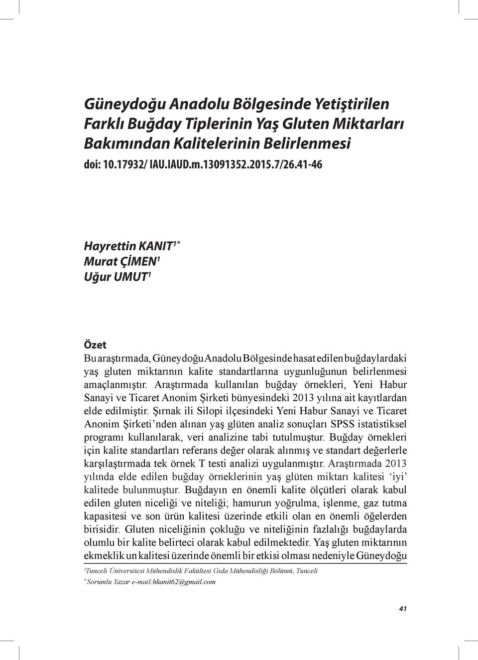 amaçlanmıştır. Araştırmada kullanılan buğday örnekleri, Yeni Habur Sanayi ve Ticaret Anonim Şirketi bünyesindeki 2013 yılına ait kayıtlardan elde edilmiştir.