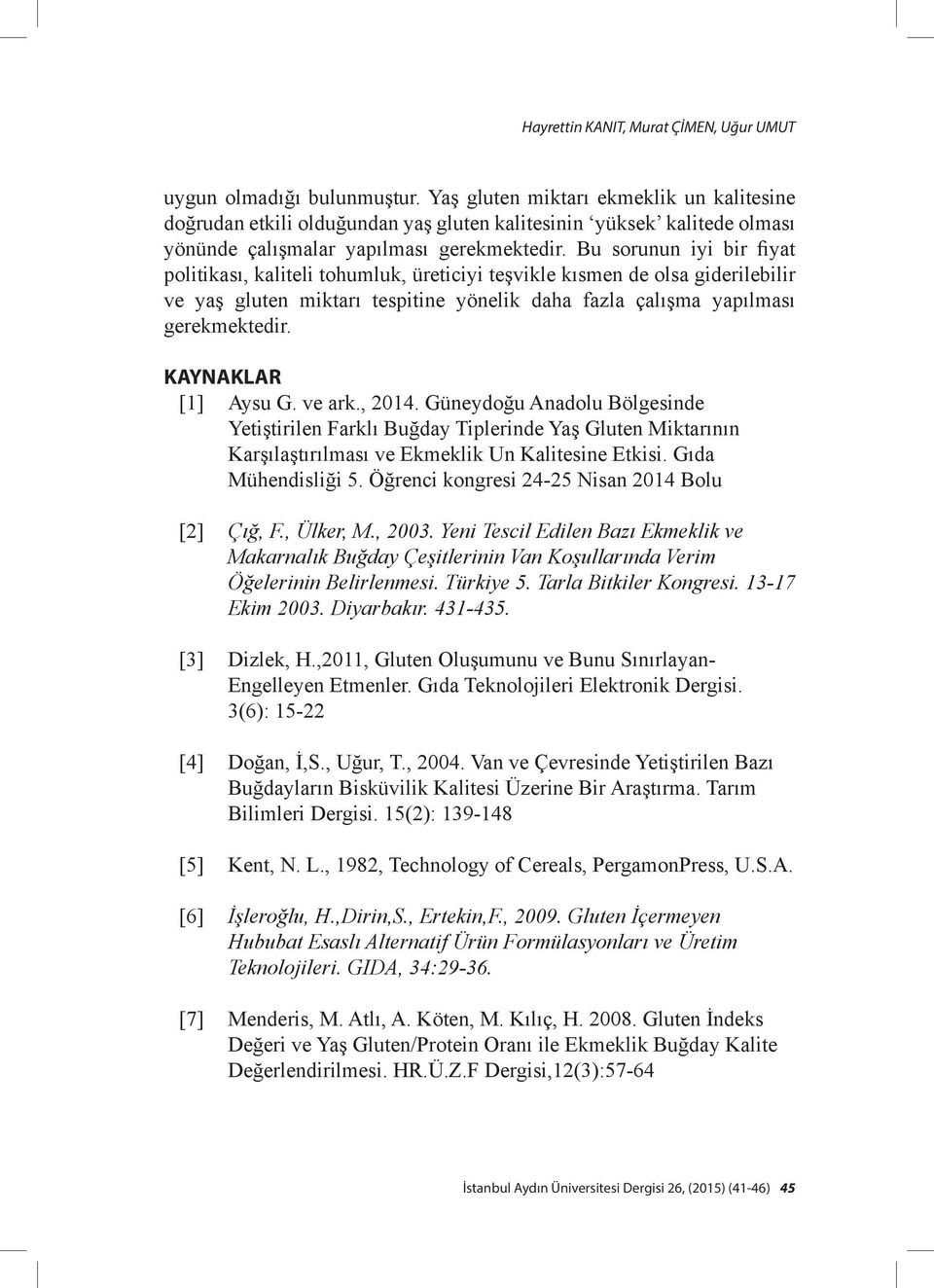 Bu sorunun iyi bir fiyat politikası, kaliteli tohumluk, üreticiyi teşvikle kısmen de olsa giderilebilir ve yaş gluten miktarı tespitine yönelik daha fazla çalışma yapılması gerekmektedir.