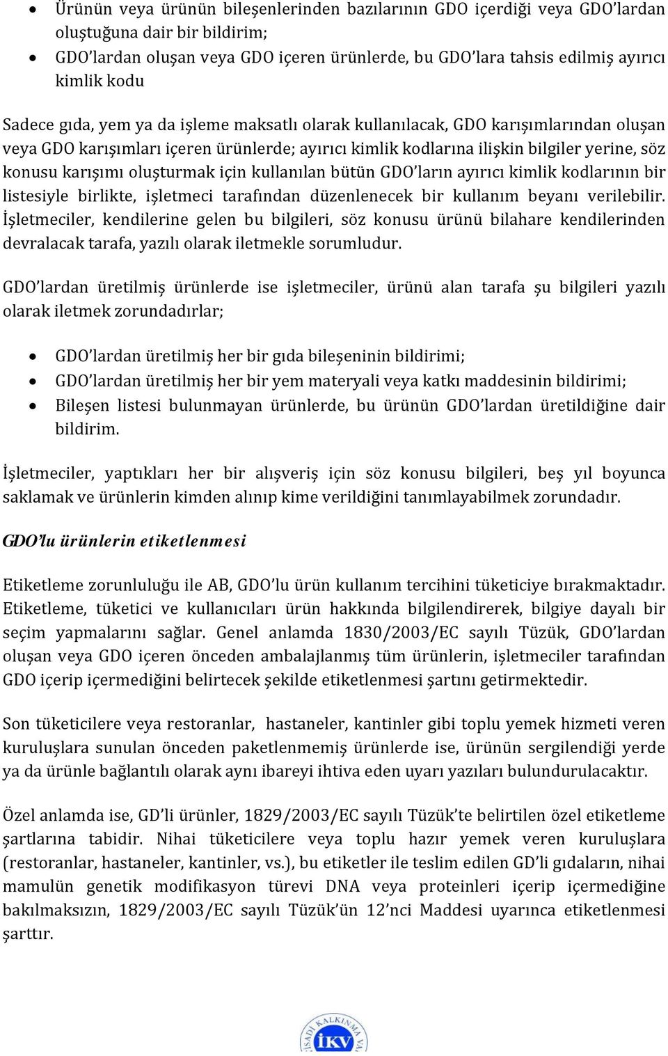 oluşturmak için kullanılan bütün GDO ların ayırıcı kimlik kodlarının bir listesiyle birlikte, işletmeci tarafından düzenlenecek bir kullanım beyanı verilebilir.