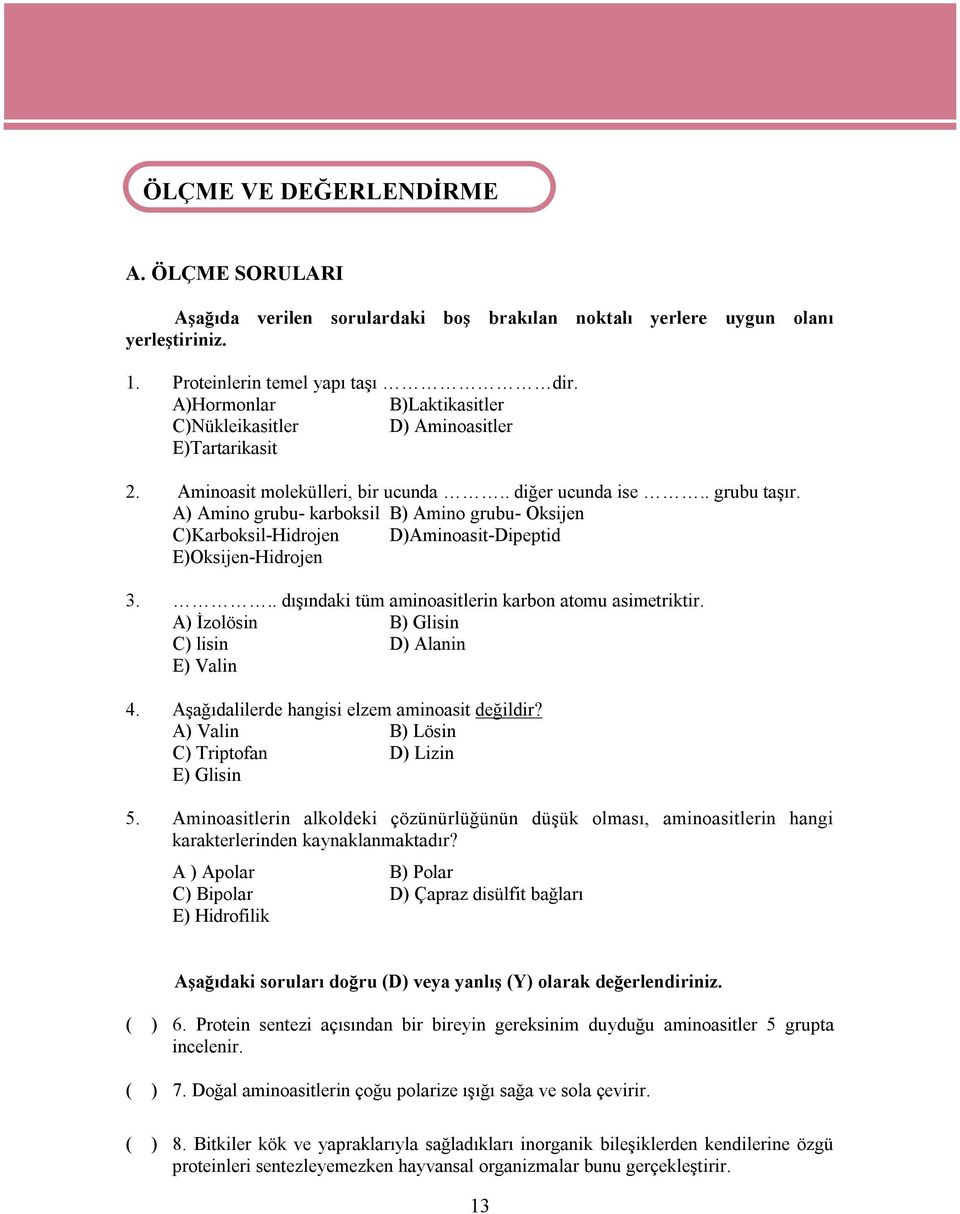 A) Amino grubu- karboksil B) Amino grubu- Oksijen C)Karboksil-Hidrojen D)Aminoasit-Dipeptid E)Oksijen-Hidrojen 3... dışındaki tüm aminoasitlerin karbon atomu asimetriktir.