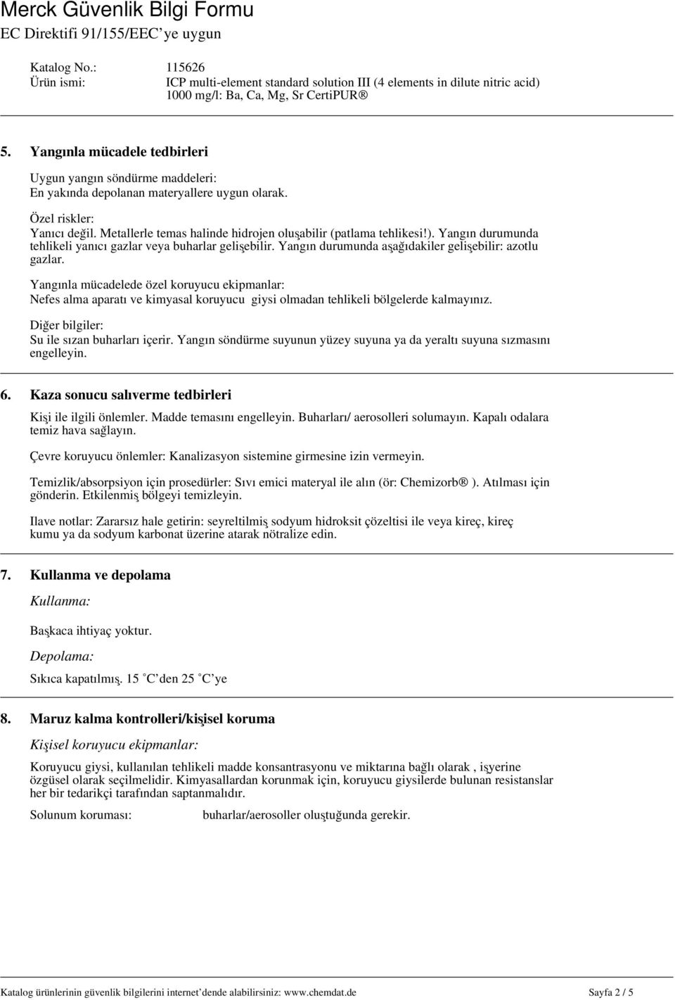 Yangınla mücadelede özel koruyucu ekipmanlar: Nefes alma aparatı ve kimyasal koruyucu giysi olmadan tehlikeli bölgelerde kalmayınız. Diğer bilgiler: Su ile sızan buharları içerir.