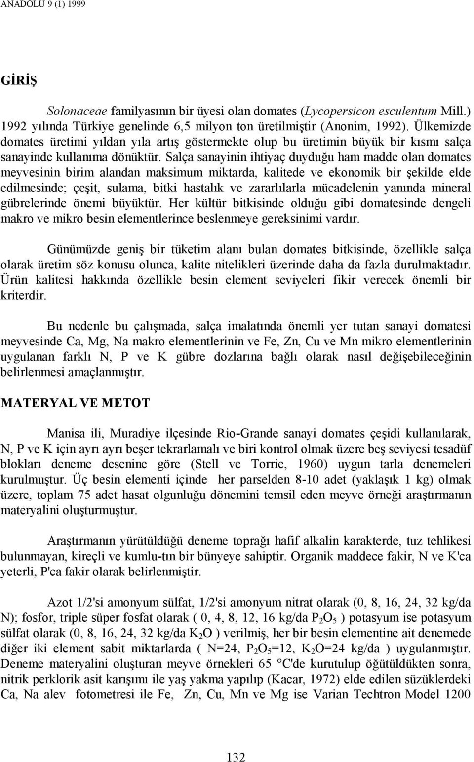 Salça sanayinin ihtiyaç duyduğu ham madde olan domates meyvesinin birim alandan maksimum miktarda, kalitede ve ekonomik bir şekilde elde edilmesinde; çeşit, sulama, bitki hastalık ve zararlılarla