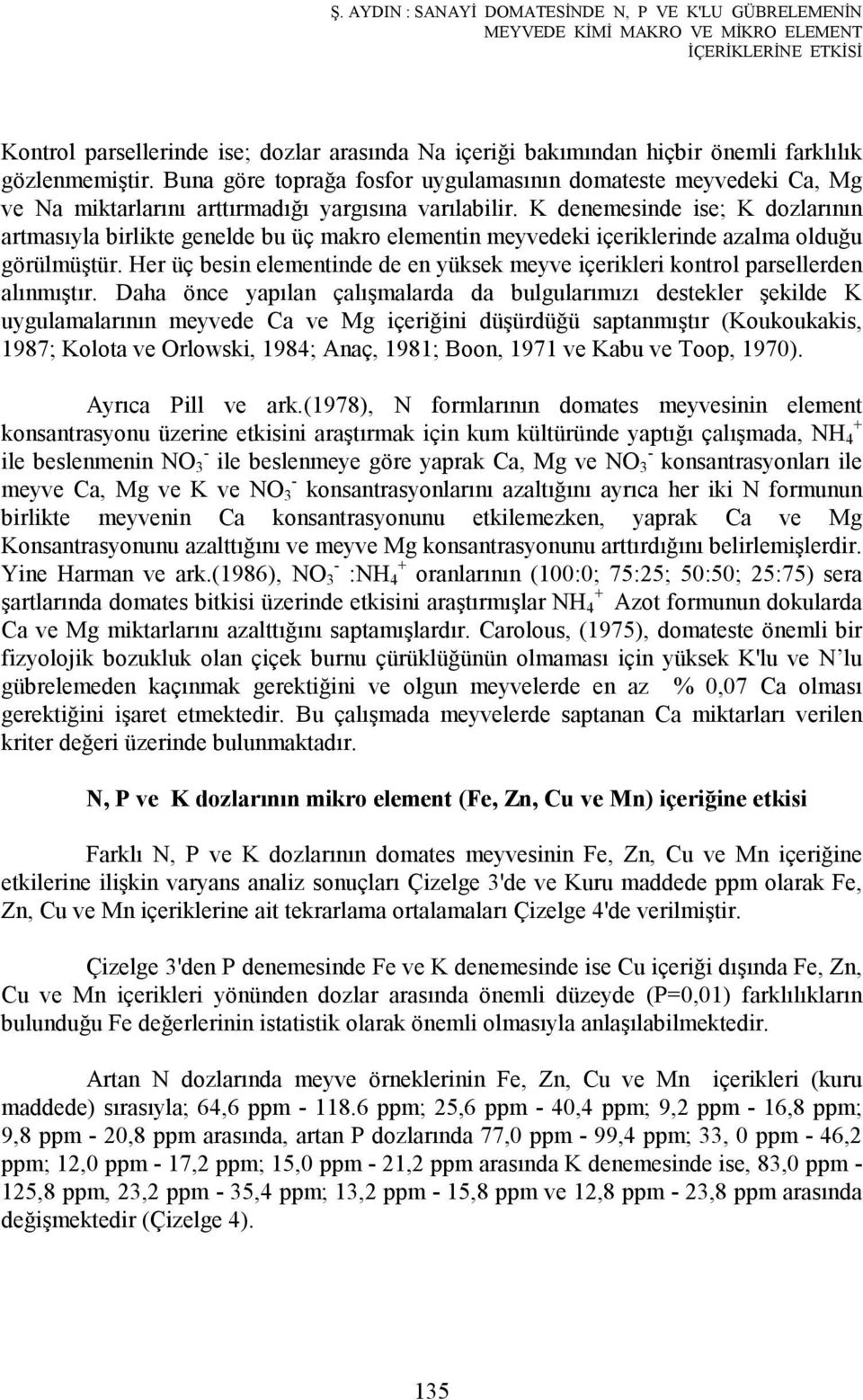 K denemesinde ise; K dozlarının artmasıyla birlikte genelde bu üç makro elementin meyvedeki içeriklerinde azalma olduğu görülmüştür.