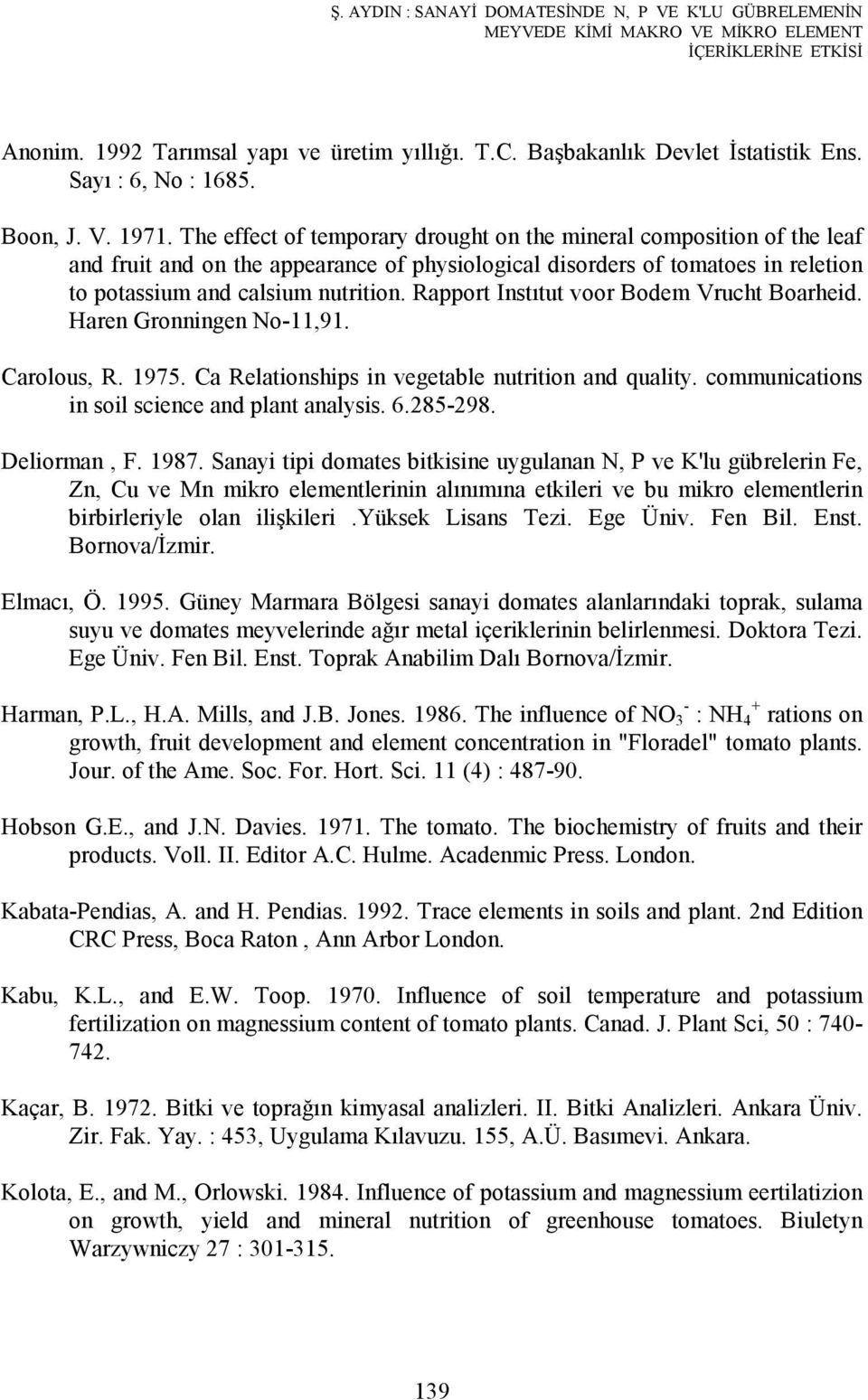 The effect of temporary drought on the mineral composition of the leaf and fruit and on the appearance of physiological disorders of tomatoes in reletion to potassium and calsium nutrition.