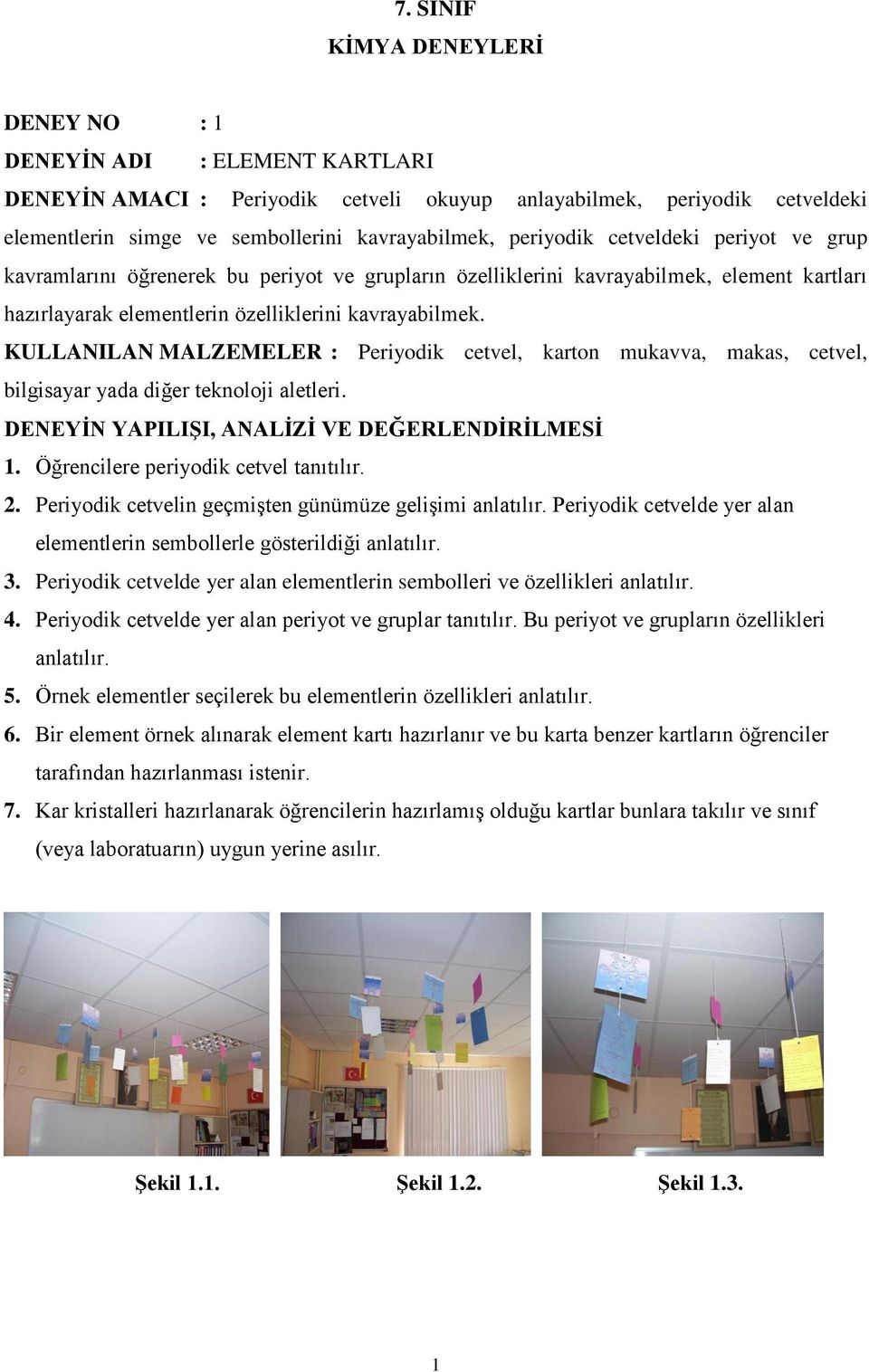 KULLANILAN MALZEMELER : Periyodik cetvel, karton mukavva, makas, cetvel, bilgisayar yada diğer teknoloji aletleri. DENEYĠN YAPILIġI, ANALĠZĠ VE DEĞERLENDĠRĠLMESĠ 1.