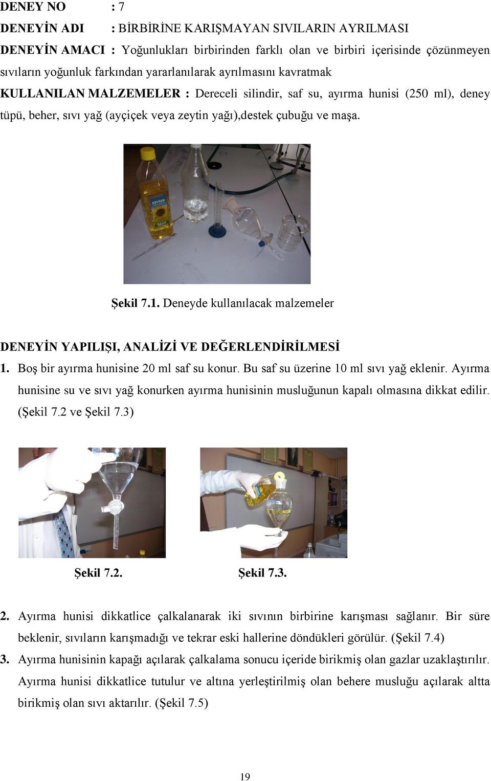 Deneyde kullanılacak malzemeler DENEYĠN YAPILIġI, ANALĠZĠ VE DEĞERLENDĠRĠLMESĠ 1. BoĢ bir ayırma hunisine 20 ml saf su konur. Bu saf su üzerine 10 ml sıvı yağ eklenir.