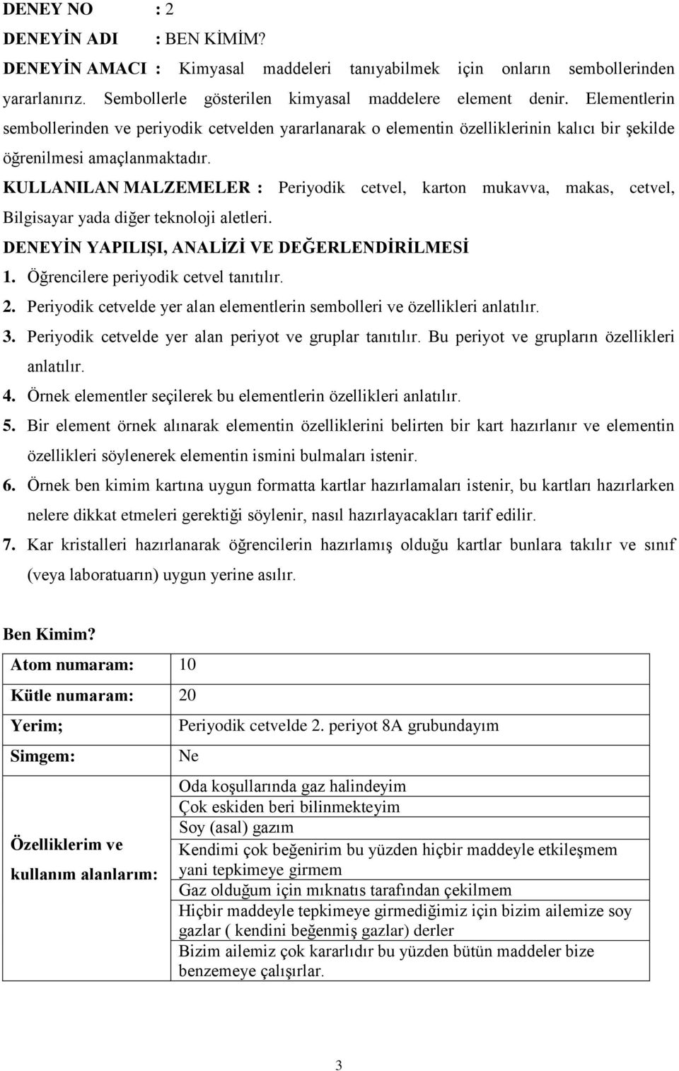 KULLANILAN MALZEMELER : Periyodik cetvel, karton mukavva, makas, cetvel, Bilgisayar yada diğer teknoloji aletleri. DENEYĠN YAPILIġI, ANALĠZĠ VE DEĞERLENDĠRĠLMESĠ 1.