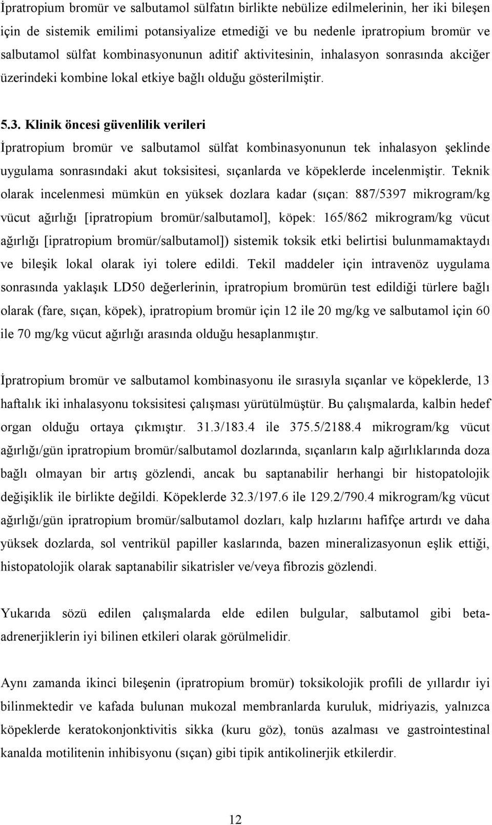 Klinik öncesi güvenlilik verileri Đpratropium bromür ve salbutamol sülfat kombinasyonunun tek inhalasyon şeklinde uygulama sonrasındaki akut toksisitesi, sıçanlarda ve köpeklerde incelenmiştir.