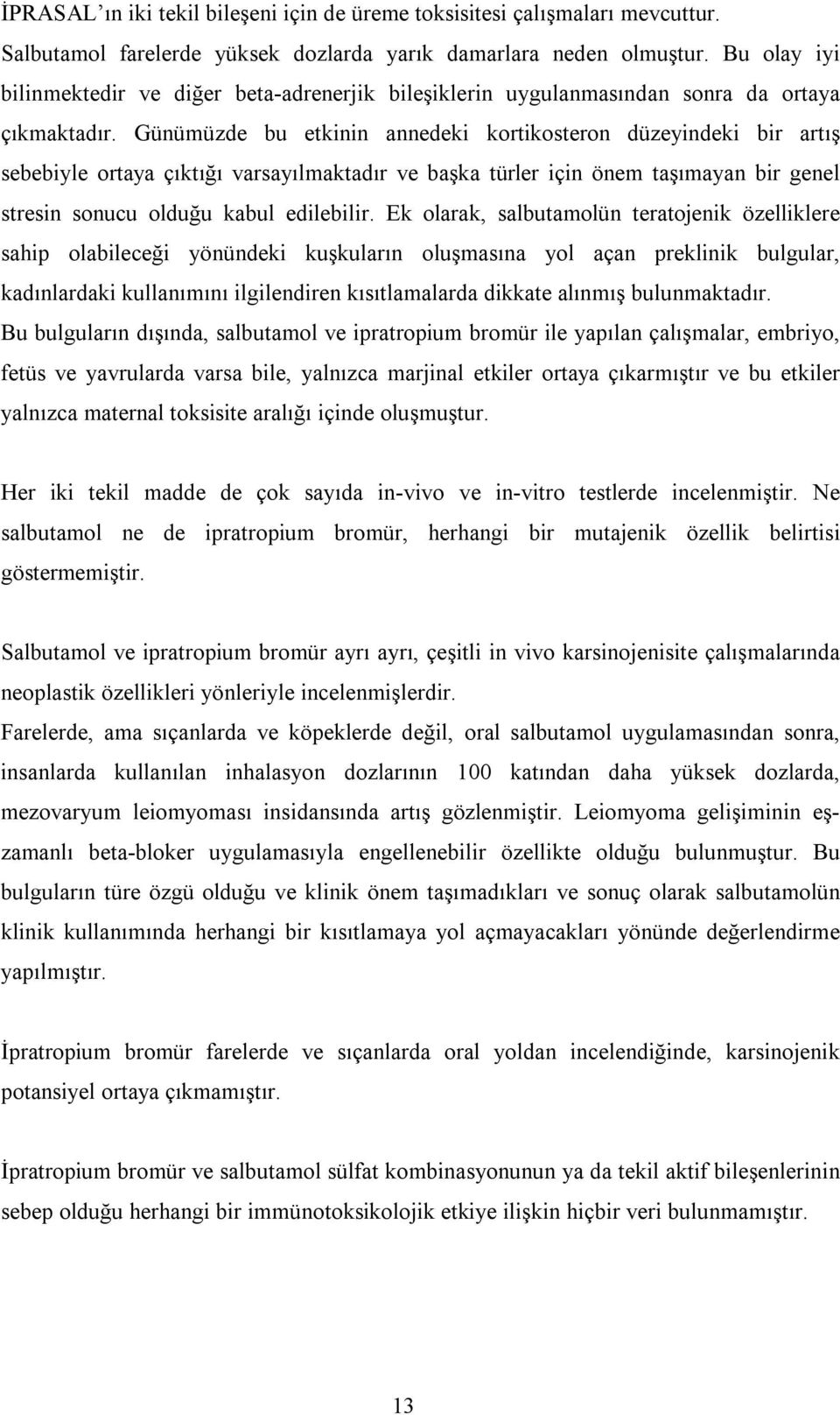 Günümüzde bu etkinin annedeki kortikosteron düzeyindeki bir artış sebebiyle ortaya çıktığı varsayılmaktadır ve başka türler için önem taşımayan bir genel stresin sonucu olduğu kabul edilebilir.