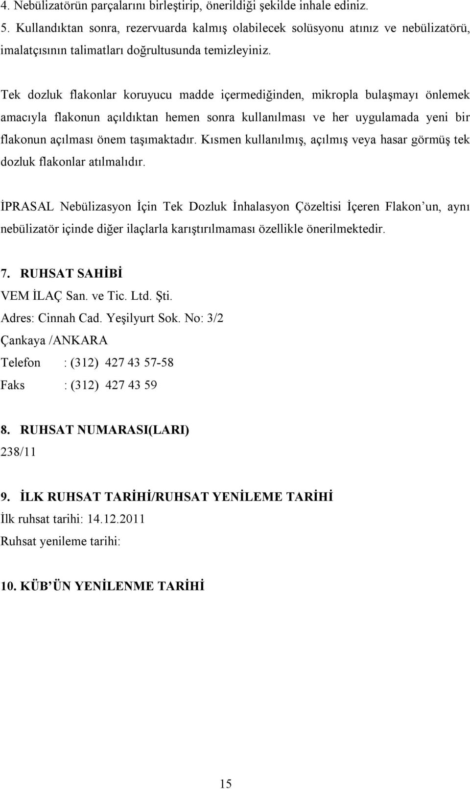 Tek dozluk flakonlar koruyucu madde içermediğinden, mikropla bulaşmayı önlemek amacıyla flakonun açıldıktan hemen sonra kullanılması ve her uygulamada yeni bir flakonun açılması önem taşımaktadır.