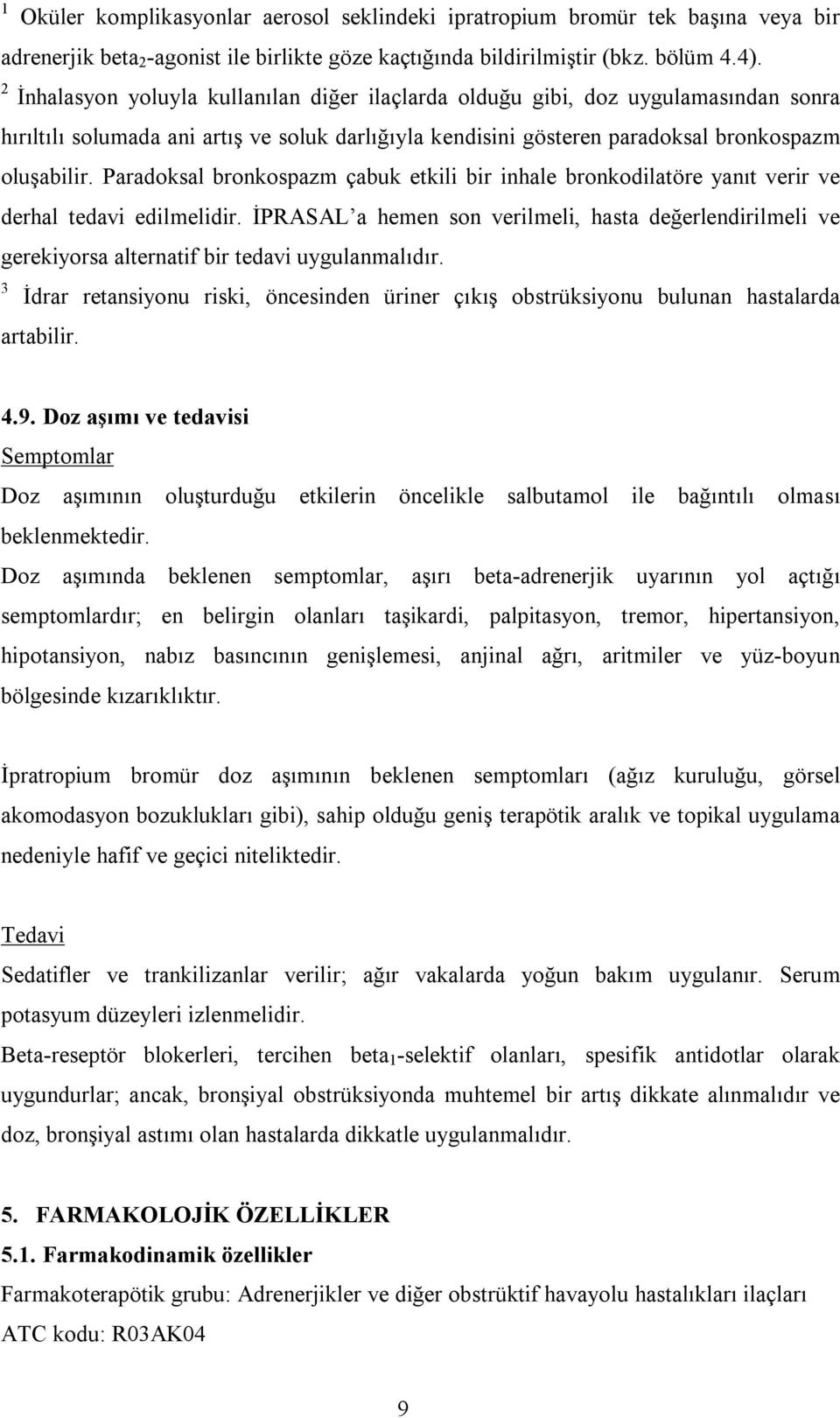 Paradoksal bronkospazm çabuk etkili bir inhale bronkodilatöre yanıt verir ve derhal tedavi edilmelidir.