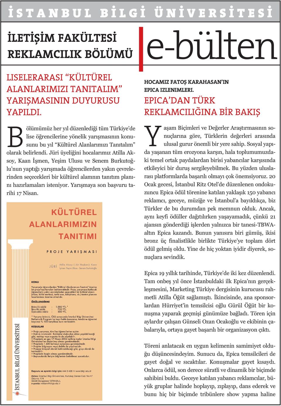 Jüri üyeli ini hocalar m z Atilla Aksoy, Kaan flmen, Yeflim Ulusu ve Senem Burkuto lu nun yapt yar flmada ö rencilerden yak n çevrelerinden seçecekleri bir kültürel alamn n tan t m plan - n haz