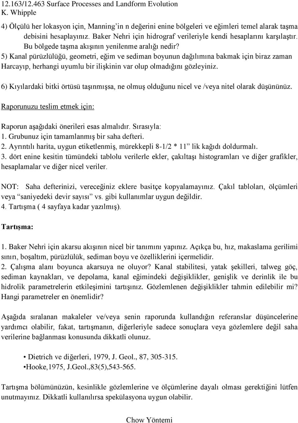 5) Kanal pürüzlülüğü, geometri, eğim ve sediman boyunun dağılımına bakmak için biraz zaman Harcayıp, herhangi uyumlu bir ilişkinin var olup olmadığını gözleyiniz.