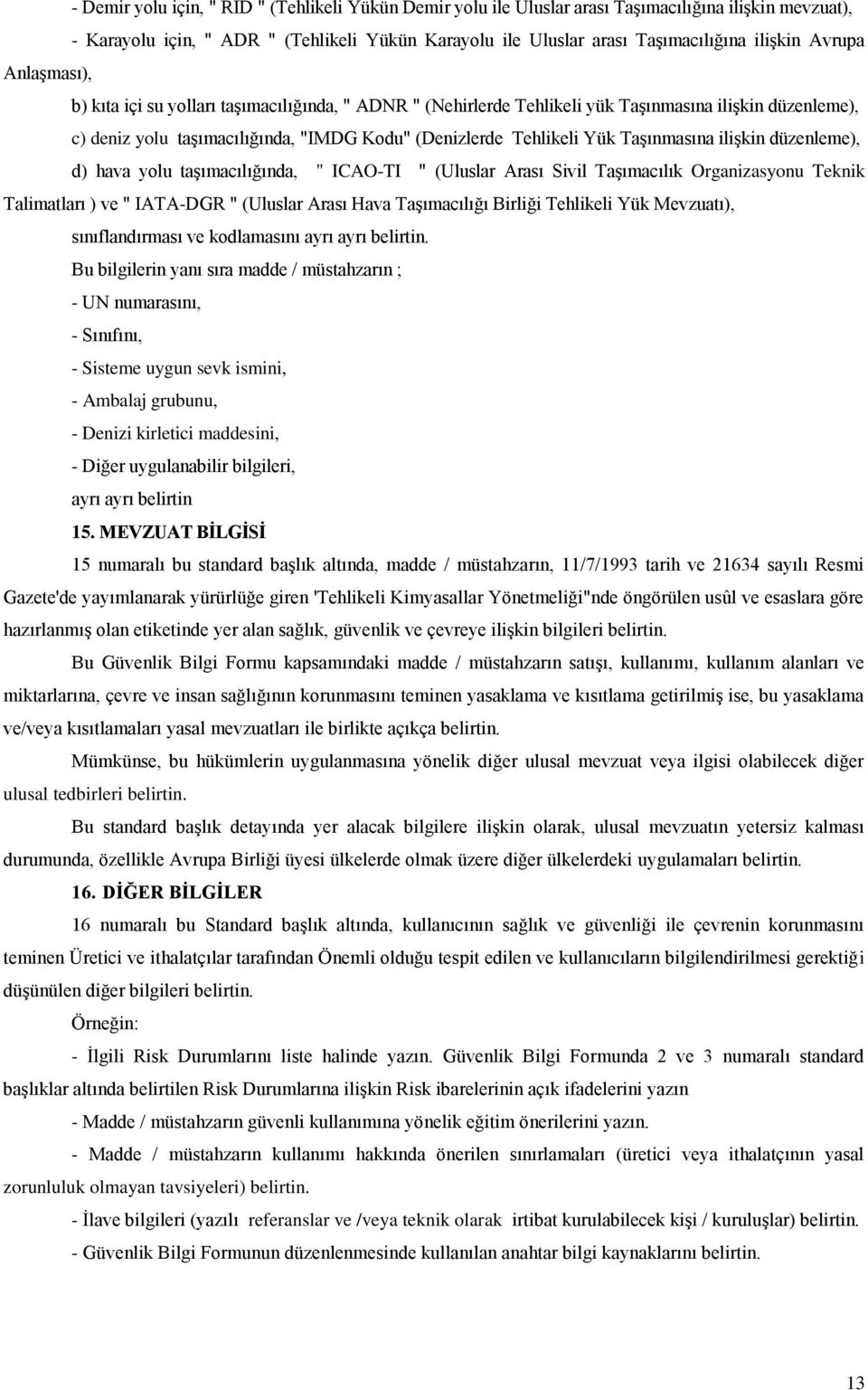 Taşınmasına ilişkin düzenleme), d) hava yolu taşımacılığında, " ICAO-TI " (Uluslar Arası Sivil Taşımacılık Organizasyonu Teknik Talimatları ) ve " IATA-DGR " (Uluslar Arası Hava Taşımacılığı Birliği